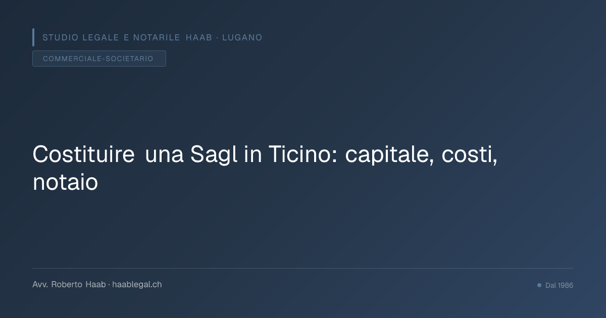 Costituire una Sagl in Ticino: capitale, costi, notaio